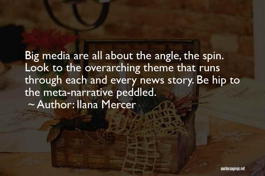 Ilana Mercer Quotes: Big Media Are All About The Angle, The Spin. Look To The Overarching Theme That Runs Through Each And Every
