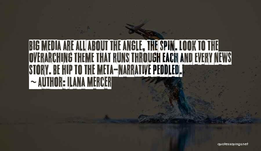 Ilana Mercer Quotes: Big Media Are All About The Angle, The Spin. Look To The Overarching Theme That Runs Through Each And Every