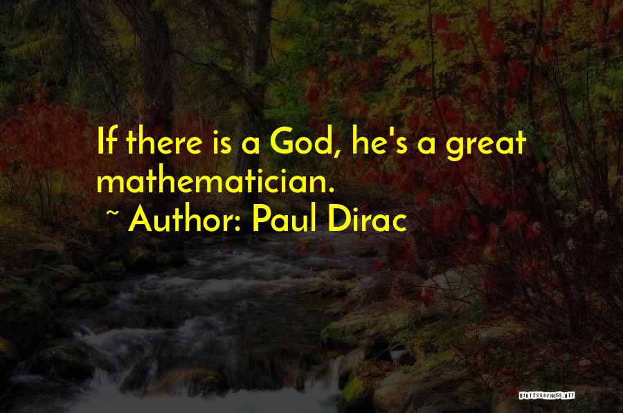 Paul Dirac Quotes: If There Is A God, He's A Great Mathematician.