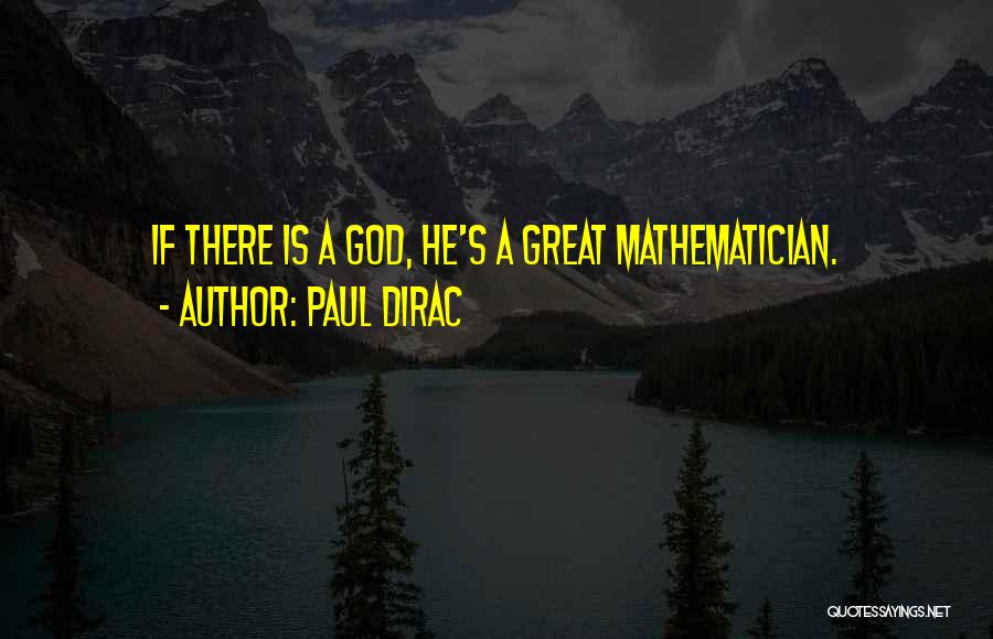 Paul Dirac Quotes: If There Is A God, He's A Great Mathematician.