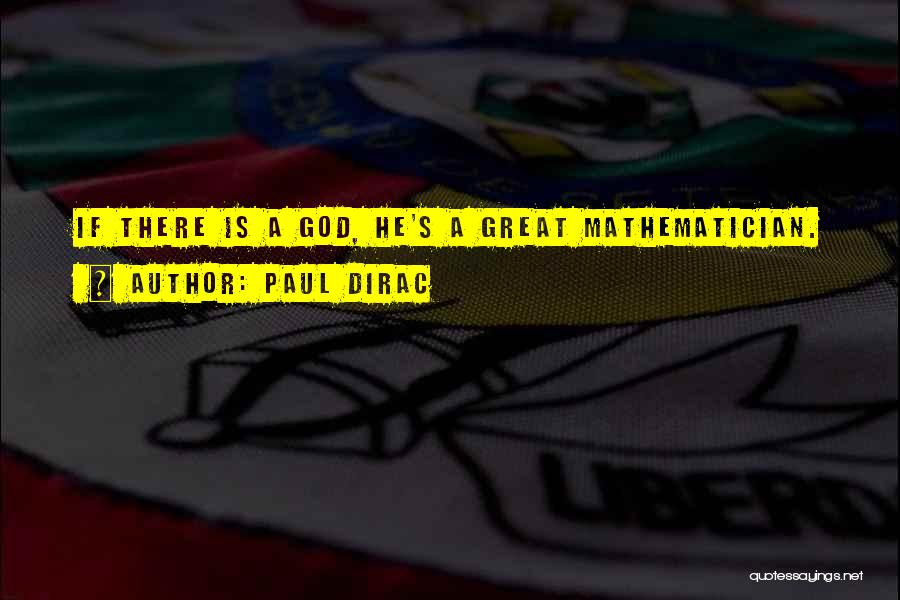 Paul Dirac Quotes: If There Is A God, He's A Great Mathematician.