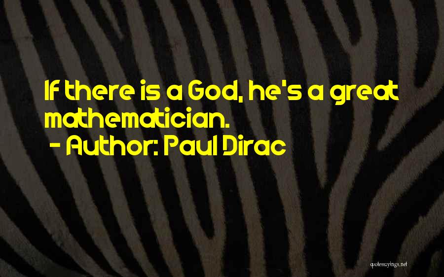 Paul Dirac Quotes: If There Is A God, He's A Great Mathematician.