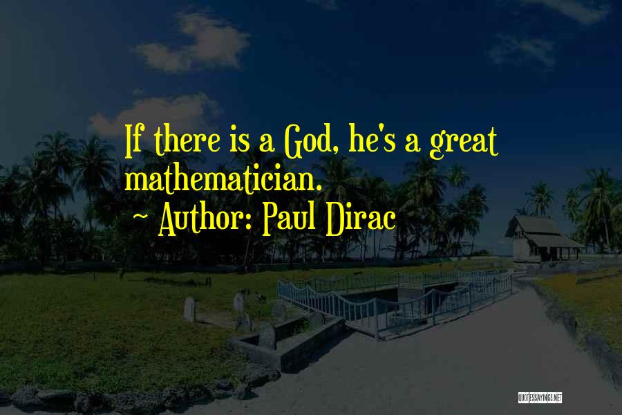 Paul Dirac Quotes: If There Is A God, He's A Great Mathematician.