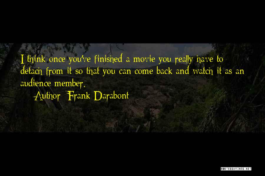 Frank Darabont Quotes: I Think Once You've Finished A Movie You Really Have To Detach From It So That You Can Come Back