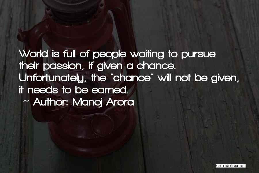 Manoj Arora Quotes: World Is Full Of People Waiting To Pursue Their Passion, If Given A Chance. Unfortunately, The Chance Will Not Be