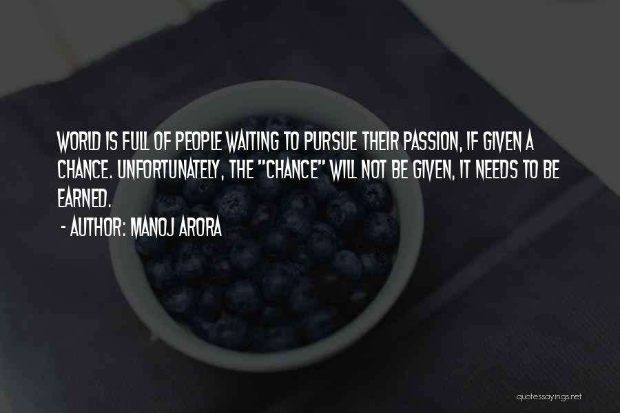 Manoj Arora Quotes: World Is Full Of People Waiting To Pursue Their Passion, If Given A Chance. Unfortunately, The Chance Will Not Be