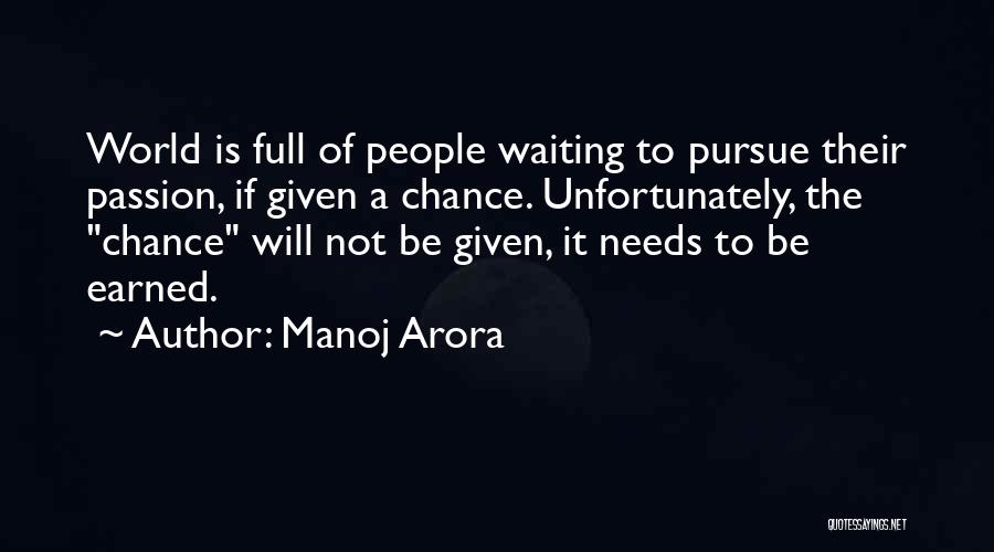 Manoj Arora Quotes: World Is Full Of People Waiting To Pursue Their Passion, If Given A Chance. Unfortunately, The Chance Will Not Be