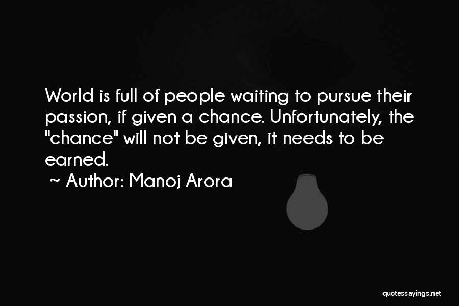 Manoj Arora Quotes: World Is Full Of People Waiting To Pursue Their Passion, If Given A Chance. Unfortunately, The Chance Will Not Be
