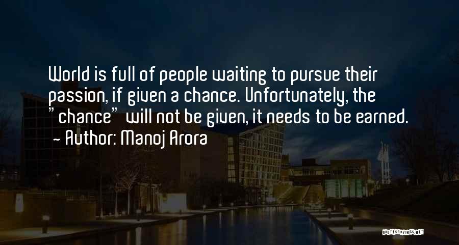 Manoj Arora Quotes: World Is Full Of People Waiting To Pursue Their Passion, If Given A Chance. Unfortunately, The Chance Will Not Be