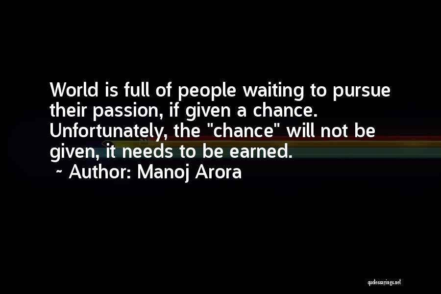 Manoj Arora Quotes: World Is Full Of People Waiting To Pursue Their Passion, If Given A Chance. Unfortunately, The Chance Will Not Be