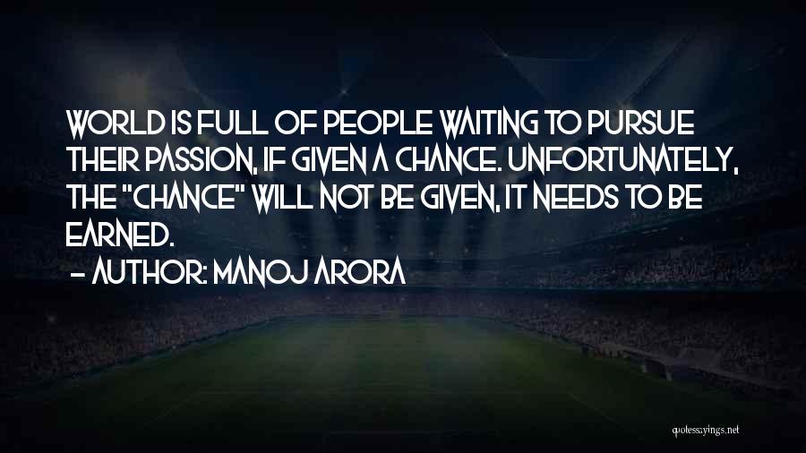 Manoj Arora Quotes: World Is Full Of People Waiting To Pursue Their Passion, If Given A Chance. Unfortunately, The Chance Will Not Be