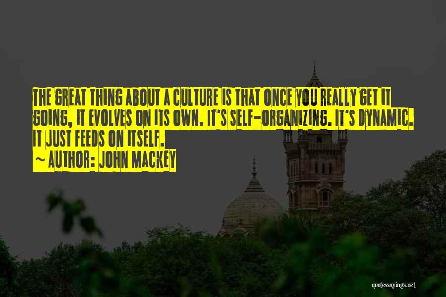 John Mackey Quotes: The Great Thing About A Culture Is That Once You Really Get It Going, It Evolves On Its Own. It's