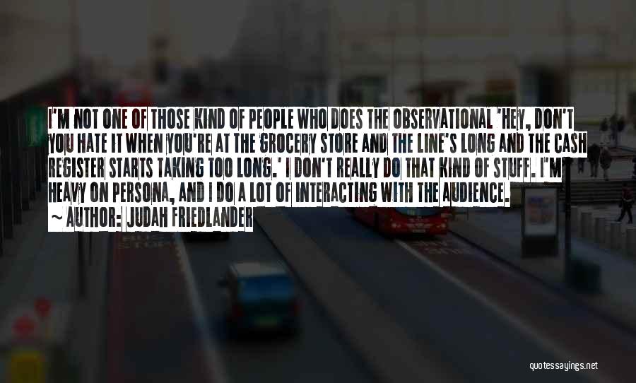 Judah Friedlander Quotes: I'm Not One Of Those Kind Of People Who Does The Observational 'hey, Don't You Hate It When You're At