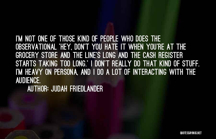 Judah Friedlander Quotes: I'm Not One Of Those Kind Of People Who Does The Observational 'hey, Don't You Hate It When You're At