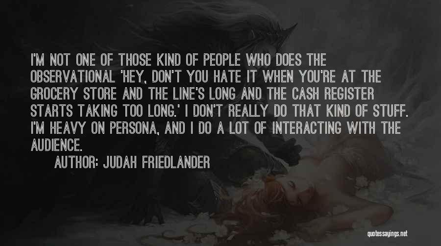 Judah Friedlander Quotes: I'm Not One Of Those Kind Of People Who Does The Observational 'hey, Don't You Hate It When You're At