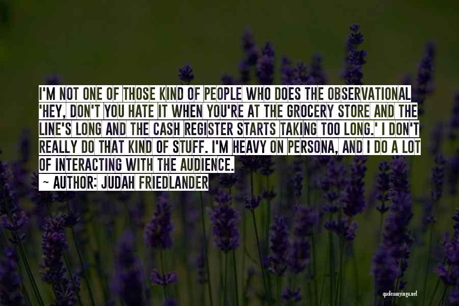 Judah Friedlander Quotes: I'm Not One Of Those Kind Of People Who Does The Observational 'hey, Don't You Hate It When You're At