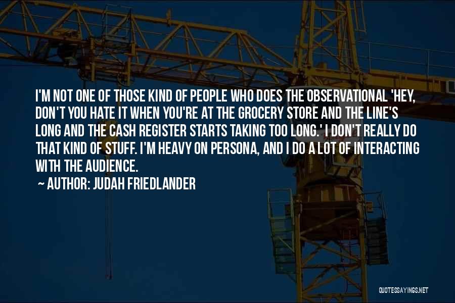 Judah Friedlander Quotes: I'm Not One Of Those Kind Of People Who Does The Observational 'hey, Don't You Hate It When You're At