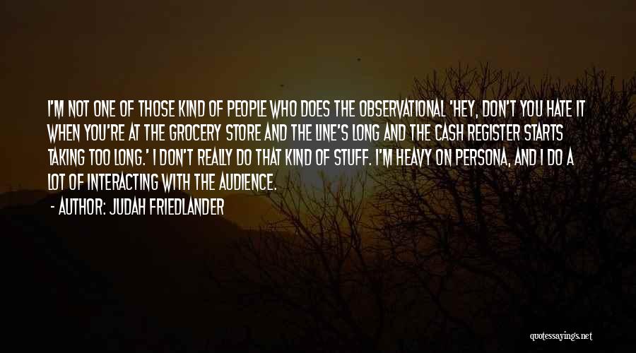 Judah Friedlander Quotes: I'm Not One Of Those Kind Of People Who Does The Observational 'hey, Don't You Hate It When You're At