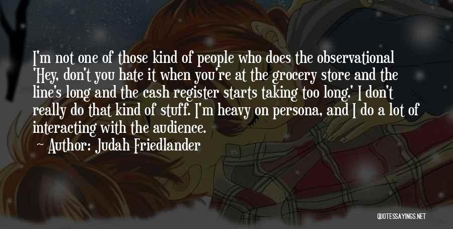 Judah Friedlander Quotes: I'm Not One Of Those Kind Of People Who Does The Observational 'hey, Don't You Hate It When You're At