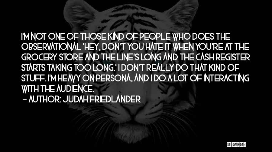 Judah Friedlander Quotes: I'm Not One Of Those Kind Of People Who Does The Observational 'hey, Don't You Hate It When You're At