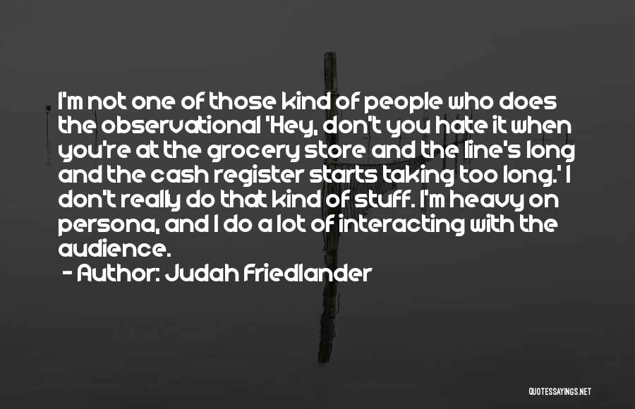 Judah Friedlander Quotes: I'm Not One Of Those Kind Of People Who Does The Observational 'hey, Don't You Hate It When You're At