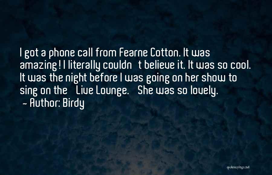 Birdy Quotes: I Got A Phone Call From Fearne Cotton. It Was Amazing! I Literally Couldn't Believe It. It Was So Cool.