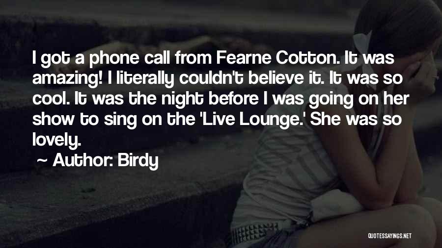 Birdy Quotes: I Got A Phone Call From Fearne Cotton. It Was Amazing! I Literally Couldn't Believe It. It Was So Cool.