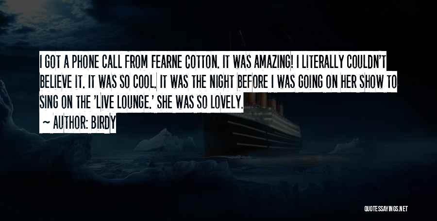 Birdy Quotes: I Got A Phone Call From Fearne Cotton. It Was Amazing! I Literally Couldn't Believe It. It Was So Cool.