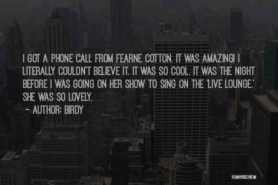 Birdy Quotes: I Got A Phone Call From Fearne Cotton. It Was Amazing! I Literally Couldn't Believe It. It Was So Cool.