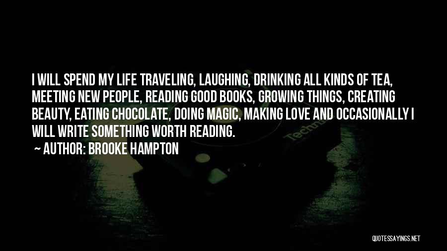Brooke Hampton Quotes: I Will Spend My Life Traveling, Laughing, Drinking All Kinds Of Tea, Meeting New People, Reading Good Books, Growing Things,