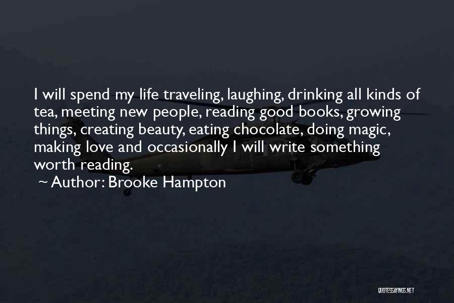 Brooke Hampton Quotes: I Will Spend My Life Traveling, Laughing, Drinking All Kinds Of Tea, Meeting New People, Reading Good Books, Growing Things,