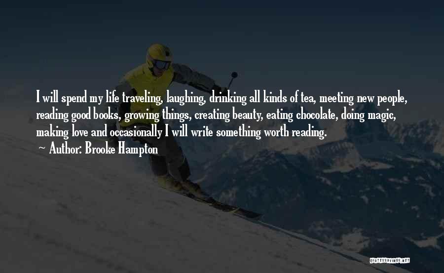 Brooke Hampton Quotes: I Will Spend My Life Traveling, Laughing, Drinking All Kinds Of Tea, Meeting New People, Reading Good Books, Growing Things,