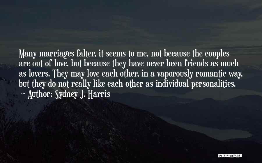 Sydney J. Harris Quotes: Many Marriages Falter, It Seems To Me, Not Because The Couples Are Out Of Love, But Because They Have Never