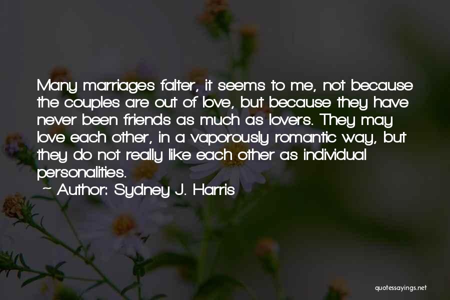 Sydney J. Harris Quotes: Many Marriages Falter, It Seems To Me, Not Because The Couples Are Out Of Love, But Because They Have Never