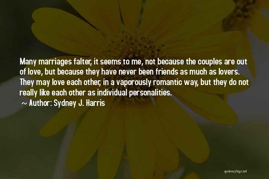 Sydney J. Harris Quotes: Many Marriages Falter, It Seems To Me, Not Because The Couples Are Out Of Love, But Because They Have Never