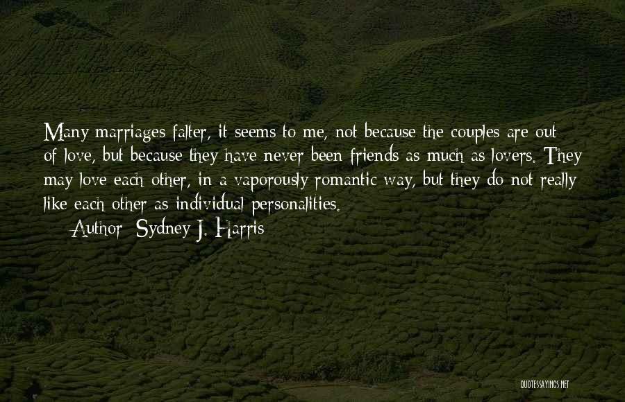 Sydney J. Harris Quotes: Many Marriages Falter, It Seems To Me, Not Because The Couples Are Out Of Love, But Because They Have Never