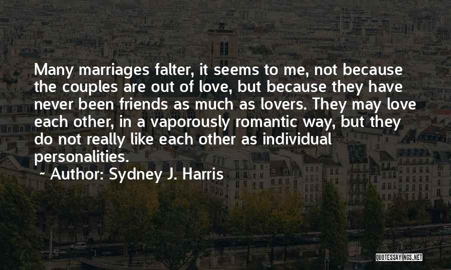 Sydney J. Harris Quotes: Many Marriages Falter, It Seems To Me, Not Because The Couples Are Out Of Love, But Because They Have Never