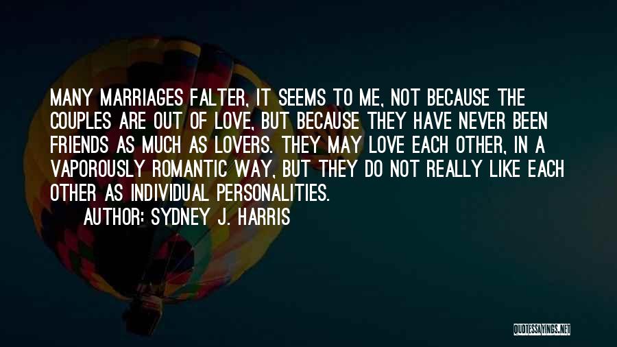 Sydney J. Harris Quotes: Many Marriages Falter, It Seems To Me, Not Because The Couples Are Out Of Love, But Because They Have Never