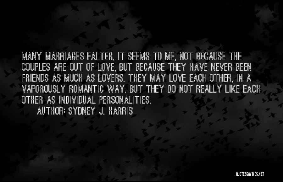 Sydney J. Harris Quotes: Many Marriages Falter, It Seems To Me, Not Because The Couples Are Out Of Love, But Because They Have Never