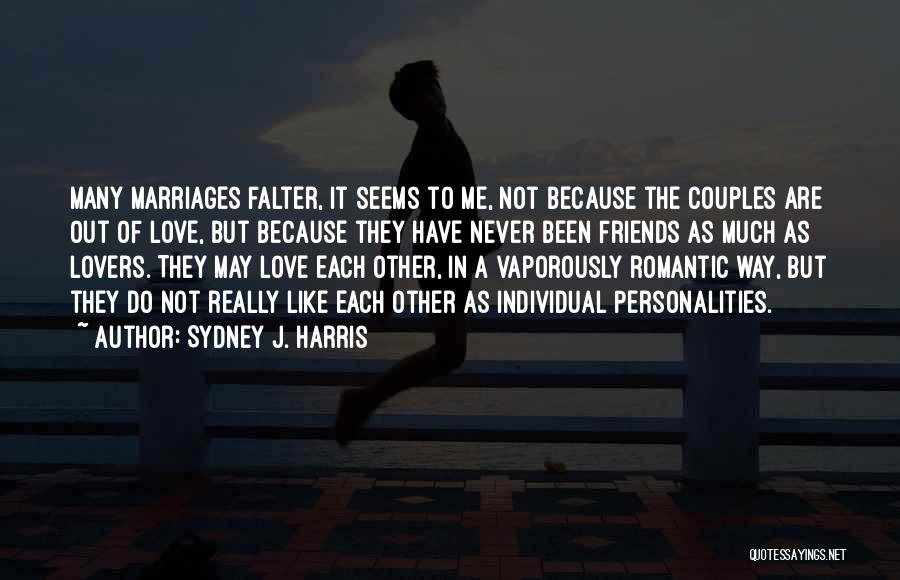 Sydney J. Harris Quotes: Many Marriages Falter, It Seems To Me, Not Because The Couples Are Out Of Love, But Because They Have Never