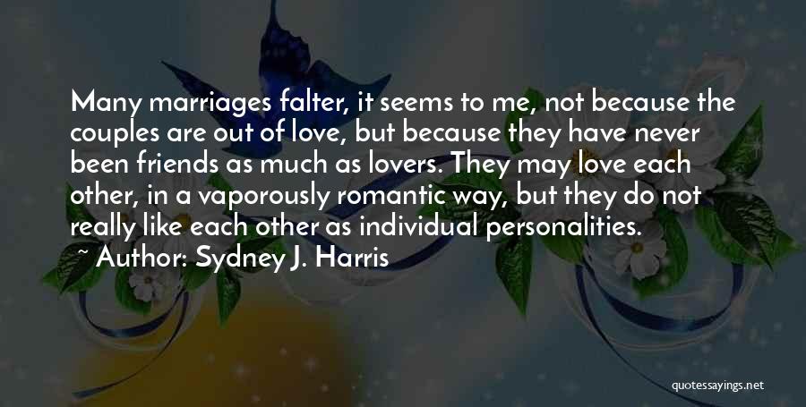 Sydney J. Harris Quotes: Many Marriages Falter, It Seems To Me, Not Because The Couples Are Out Of Love, But Because They Have Never