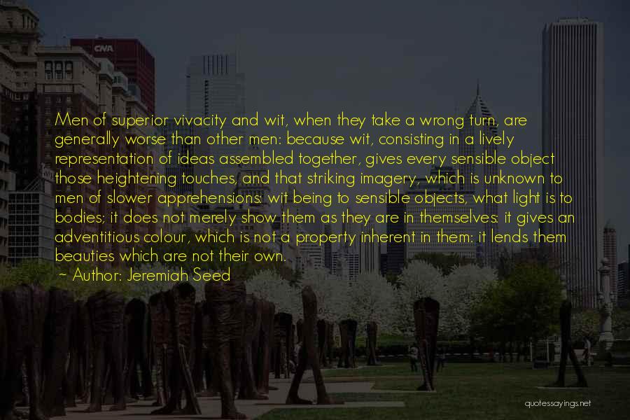 Jeremiah Seed Quotes: Men Of Superior Vivacity And Wit, When They Take A Wrong Turn, Are Generally Worse Than Other Men: Because Wit,