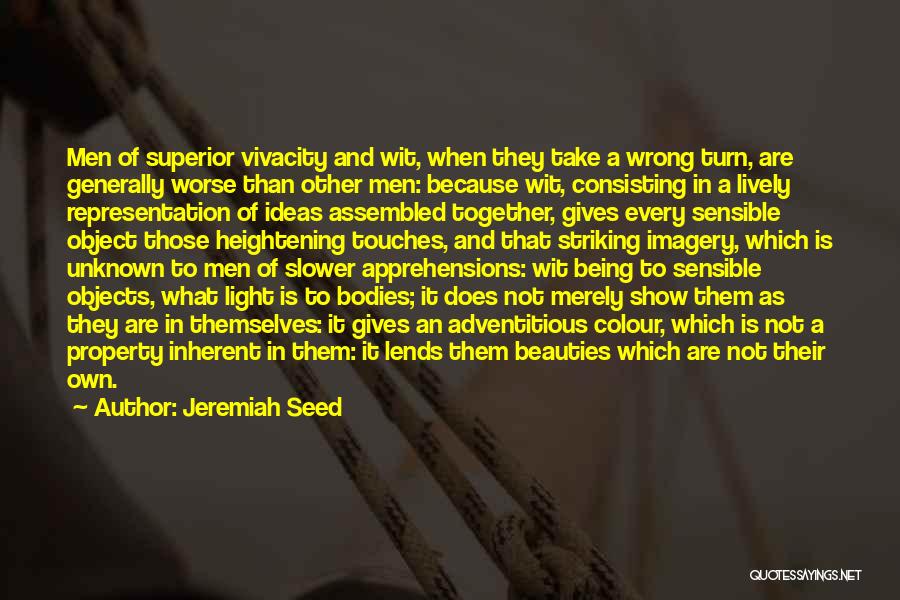 Jeremiah Seed Quotes: Men Of Superior Vivacity And Wit, When They Take A Wrong Turn, Are Generally Worse Than Other Men: Because Wit,