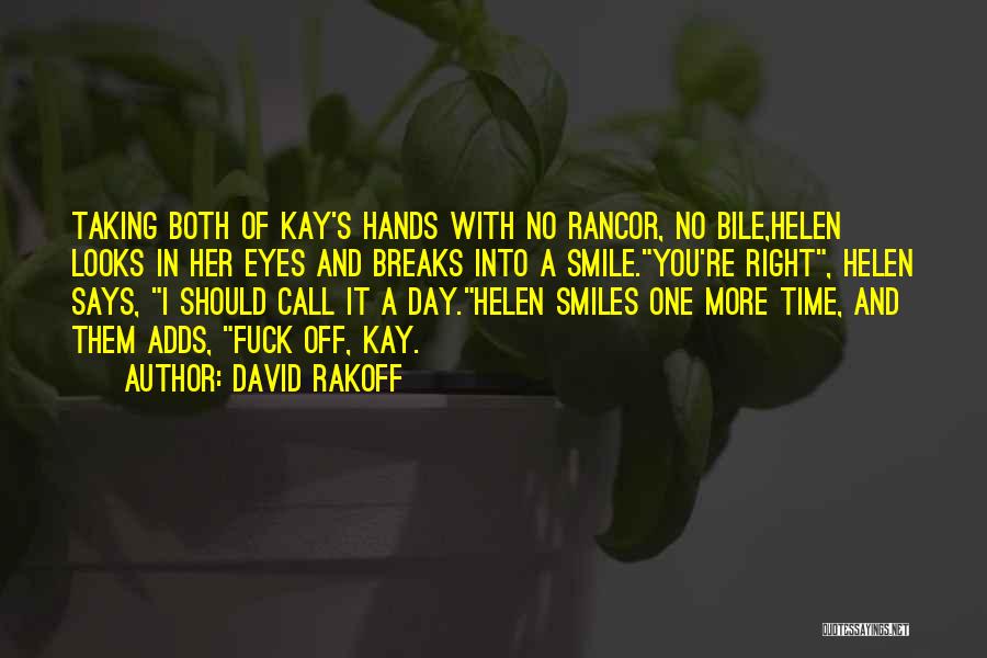 David Rakoff Quotes: Taking Both Of Kay's Hands With No Rancor, No Bile,helen Looks In Her Eyes And Breaks Into A Smile.you're Right,