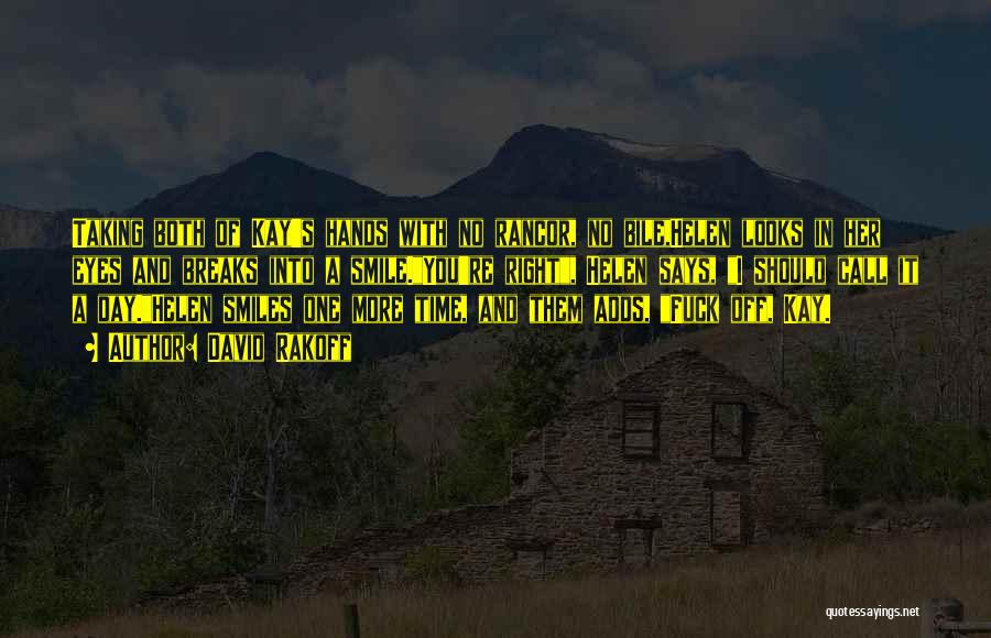 David Rakoff Quotes: Taking Both Of Kay's Hands With No Rancor, No Bile,helen Looks In Her Eyes And Breaks Into A Smile.you're Right,