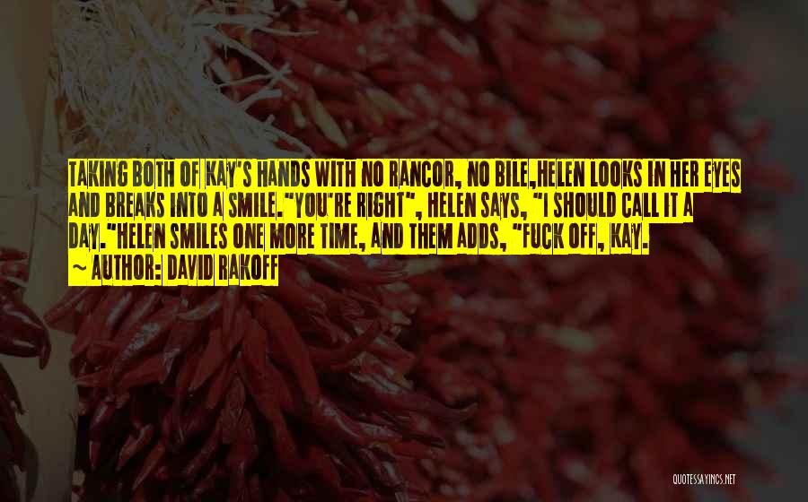 David Rakoff Quotes: Taking Both Of Kay's Hands With No Rancor, No Bile,helen Looks In Her Eyes And Breaks Into A Smile.you're Right,