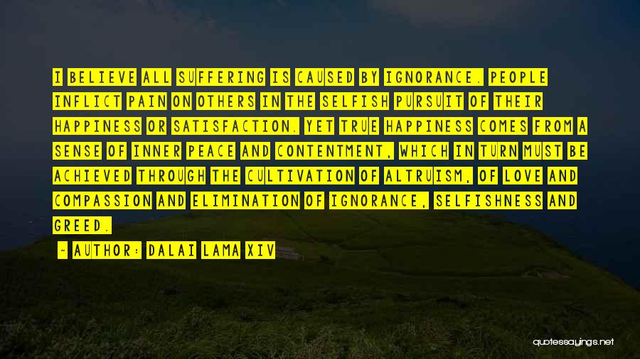 Dalai Lama XIV Quotes: I Believe All Suffering Is Caused By Ignorance. People Inflict Pain On Others In The Selfish Pursuit Of Their Happiness