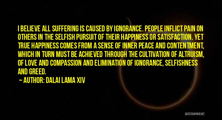 Dalai Lama XIV Quotes: I Believe All Suffering Is Caused By Ignorance. People Inflict Pain On Others In The Selfish Pursuit Of Their Happiness