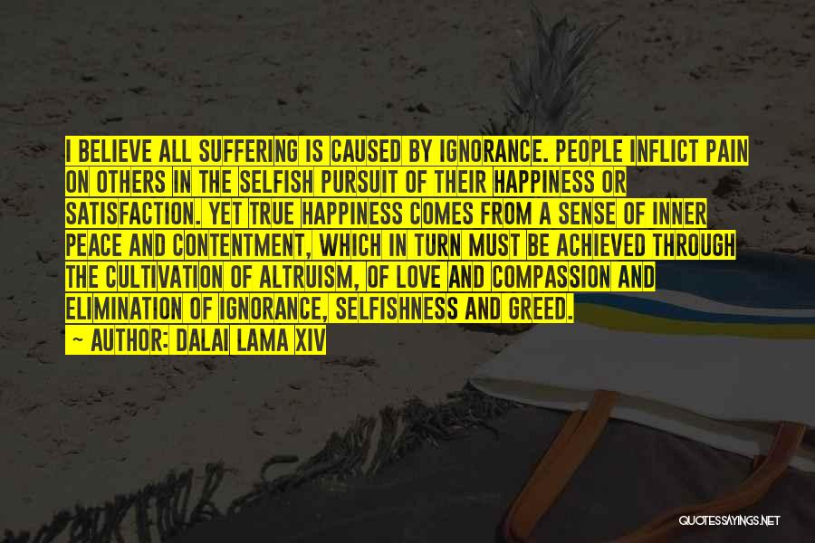 Dalai Lama XIV Quotes: I Believe All Suffering Is Caused By Ignorance. People Inflict Pain On Others In The Selfish Pursuit Of Their Happiness