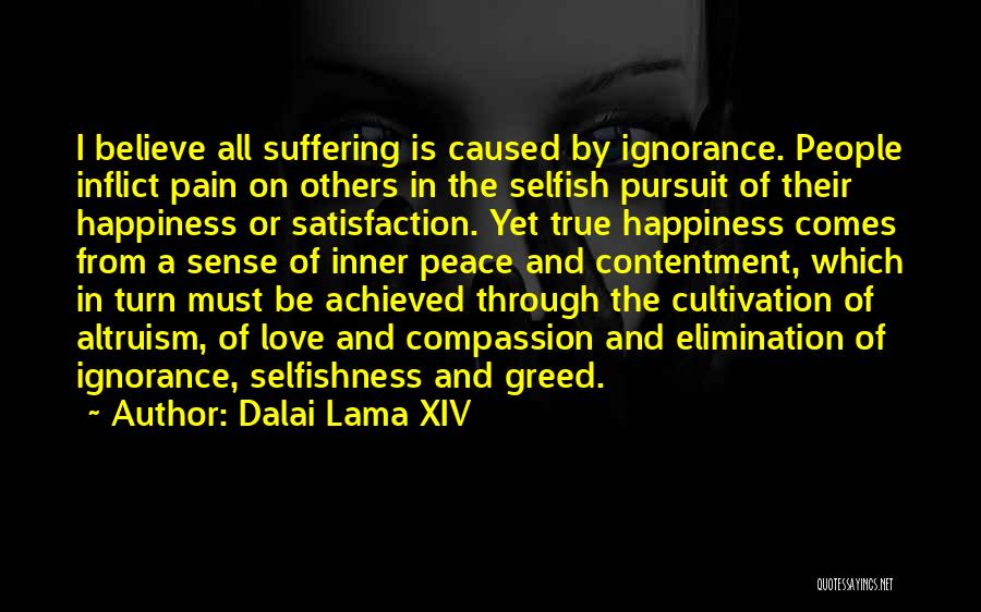 Dalai Lama XIV Quotes: I Believe All Suffering Is Caused By Ignorance. People Inflict Pain On Others In The Selfish Pursuit Of Their Happiness